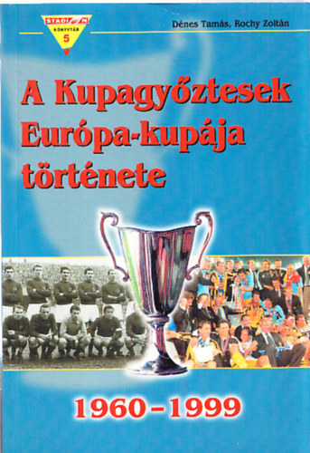 Dénes Tamás- Rochy Zoltán - A Kupagyőztesek Európa-kupája története (1960-1999)