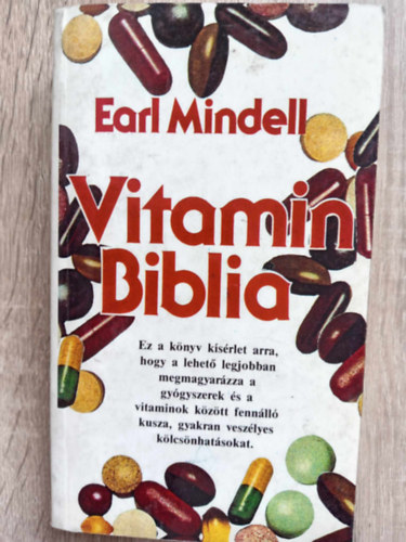 Mnyai Sndor  Earl Mindell (ford.) - Vitamin Biblia - Hogyan lhet egszsgesebben a megfelel vitaminok s lelmiszer-adalkok segtsgvel? (Ez a knyv ksrlet arra, hogy a lehet legjobban megmagyarzza a gygyszerek s a vitaminok kztt fennll kusza, gyakran