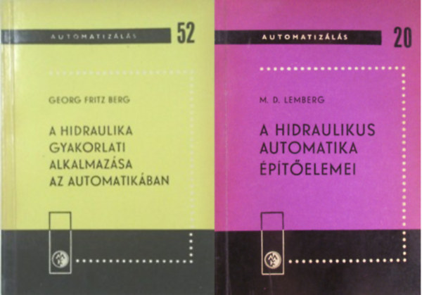 M. D. Lemberg Georg Fritz Berg - A hidraulika gyakorlati alkalmaz�sa az automatik�ban (Automatiz�l�s 52.)+A hidraulikus automatika �p�t�elemei (2 k�tet )