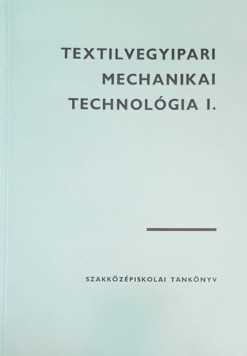 Marosi Jzsef - Textilvegyipari mechanikai technolgia I./ A vegyipari szakkzpiskolk textilvegyipari gazatnak 3. osztlya szmra