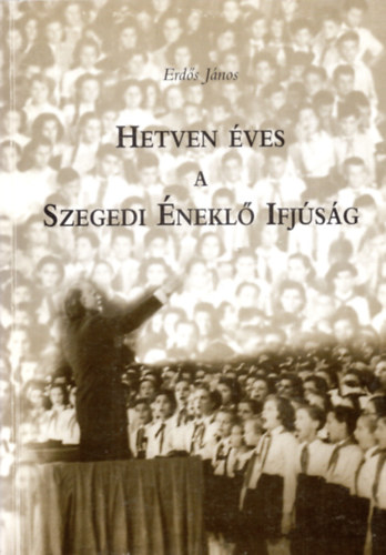 Erds Jnos - Hetven ves a Szegedi nekl Ifjsg.