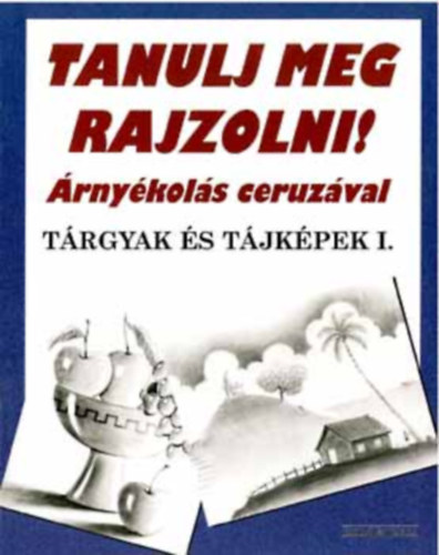 Subodh Narvekar - Tanulj meg rajzolni! rnykols ceruzval - Trgyak s tjkpek I.