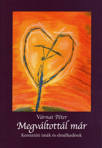 Vrnai Pter - Megvltottl mr-Keresztti imk s elmlkedsek