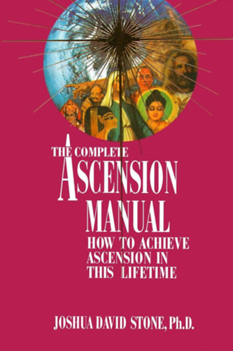 Joshua David Stone Ph.D. - The Complete Ascension Manual: How to Achieve Ascension in This Lifetime
