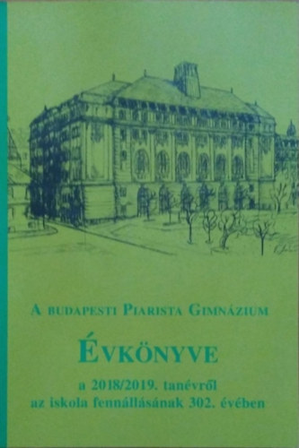 Szekér Barnabás (szerk.) - A budapesti Piarista Gimnázium évkönyve a 2018/2019. tanévről az iskola fennállásának 302. évében