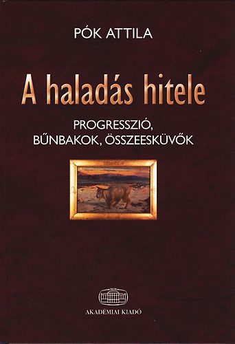 P�k Attila - A halad�s hitele - Progresszi�, b�nbakok, �sszeesk�v�k