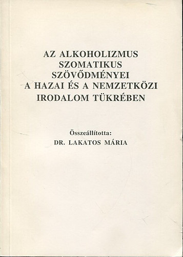 Dr. Lakatos M�ria  (�ssze�ll�totta) - Az alkoholizmus szomatikus sz�v�dm�nyei a hazai �s a nemzetk�zi irodalom t�kr�ben