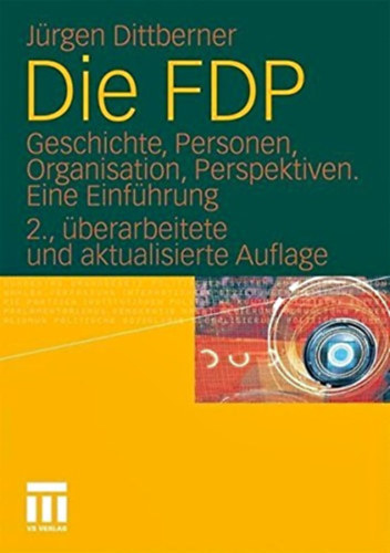 J�rgen Dittberner - Die FDP - Geschichte, Personen, Organisation, Perspektiven. Eine Einf�hrung