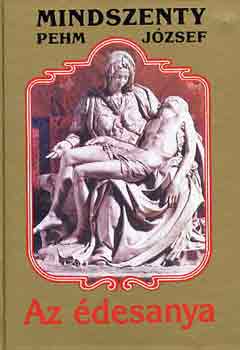 Mintszenty  J�zsef (Pehm) - Az �desanya