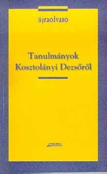 Kulcsr-Szab; Szegedy-Maszk Mihly - Tanulmnyok Kosztolnyi Dezsrl