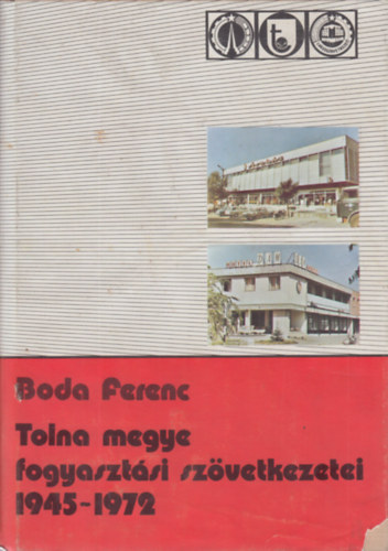 Boda Ferenc - Tolna megye fogyaszt�si sz�vetkezetei 1945-1972