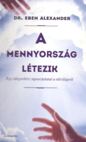 Dr. Eben Alexander - A Mennyorsz�g l�tezik - Egy idegseb�sz tapasztalatai a t�lvil�gr�l