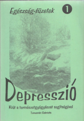 Temesvri Gabriella  (sszell.) - Depresszi - Kit a termszetgygyszat segtsgvel (Egszsg-fzetek 1.)