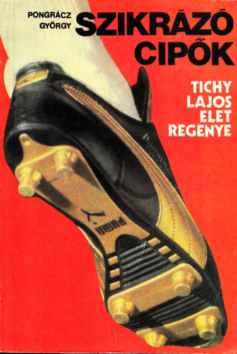 Pongrcz Gyrgy - Szikrz cipk (Tichy Lajos lettrtnete)