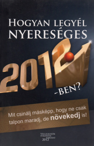 Vomberg Krsiztina  (szerk.) - Hogyan legyl nyeresges 2012-ben - Mit csinlj mskpp, hogy ne csak talpon maradj, de nvekedj is
