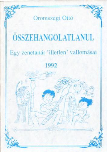 Oromszegi Ottó - Összehangolatlanul (egy zenetanár 'illetlen' vallomásai) (Dedikált)