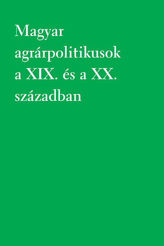 Magyar agrrpolitikusok a XIX. s a XX. szzadban