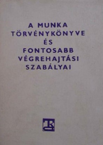 Dr. M�rkus L�szl�n�  (szerk.) - A Munka T�rv�nyk�nyve �s fontosabb v�grehajt�si szab�lyai
