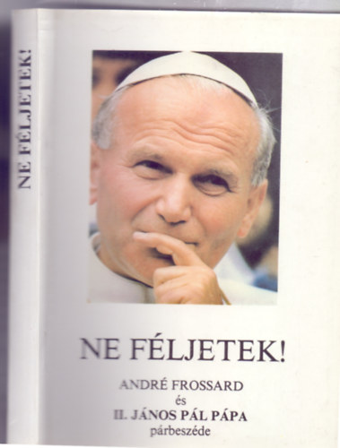 Szerkesztette: Dr. Kiss Lszl - "Ne fljetek!" - Andr Frossard s II. Jnos Pl ppa prbeszde