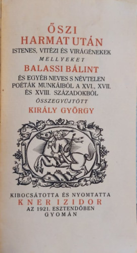 Amade Lszl, Rimay Jnos, Szenczi Molnr Albert, Beniczky Pter, szerk. Kirly Gyrgy Balassi Blint - szi Harmat utn  -  Istenes, vitz s virgnekek, mellyeket Balassi Blint, s egyb neves s nvtelen potk munkibl a a XV., XVII. s XVIII.  szzadbl