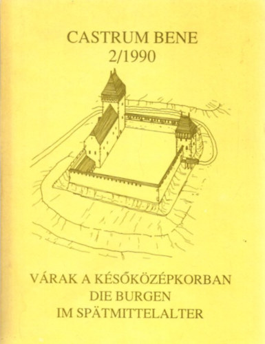 Feld István - Várak a későközépkorban - Die Burgen im Spatmittelalter - Castrum Bene 2/1990