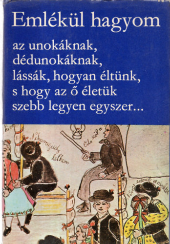 Hoppl Mihly; Klls Imola  (szerk.); Manga Jnos (szerk.) - Emlkl hagyom az unokknak, ddunokknak, lssk, hogyan ltnk, s hogy az  letk szebb legyen egyszer... - nletrsok