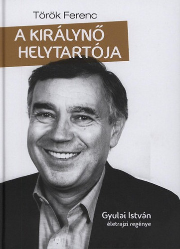 Török Ferenc - A királynő helytartója - Gyulai István életrajzi regénye