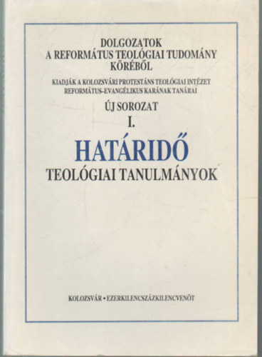 Hathzy Ferenc  (szerk.) - Dolgozatok a Reformtus Teolgiai Tudomny krbl- j sorozat I. - Hatrid teolgiai tanulmnyok