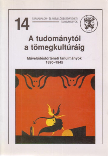 Lack Mikls - A tudomnytl a tmegkultrig (Mv.trtneti tanulmnyok 1890-1945)