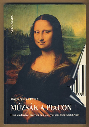 Magyari Beck István - Múzsák a piacon - Esszé a kultúráról és arról a kábítószerről, amit kultúrnak hívnak