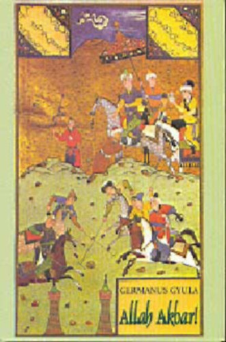 Germanus Gyula - Allah Akbar!    - Fekete-feh�r fot�kkal illusztr�lva. teljes kiad�s