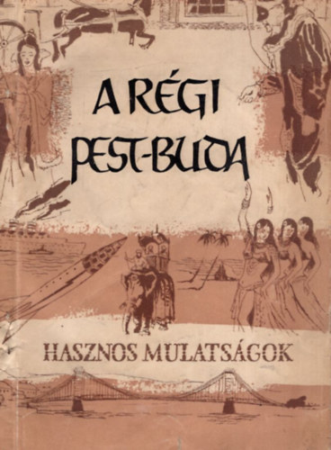 R�th-V�gh -Ag�rdi -Tiszai(szer - A r�gi Pest-Buda  (Hasznos mulats�gok)