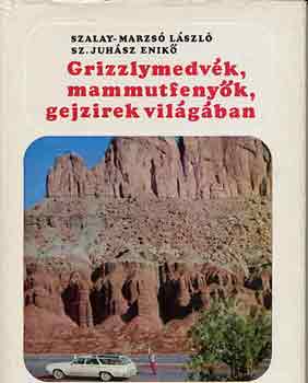 Szalay Mazs-Juhsz - Grizzlymedvk, mammutfenyk, gejzrek vilgban