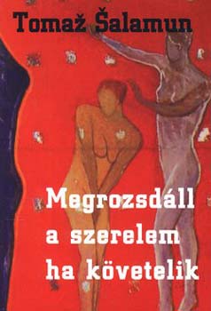 Tomaz Salamun - Megrozsdll a szerelem, ha kvetelik