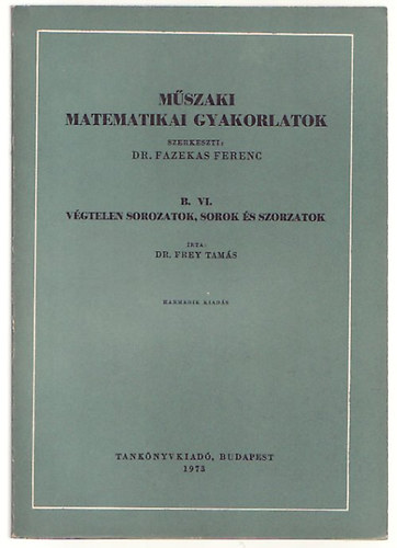 Frey Tamás - Műszaki matematikai gyakorlatok B.VI.: Végtelen sorozatok, sorok...