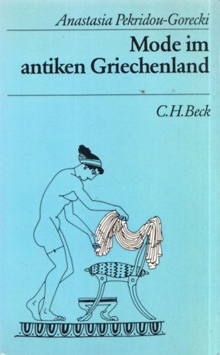 Anastasia Pekridou-Gorecki Beck C.H. - Mode im antiken Griechenland (Textile Fertigung und Kleidung)