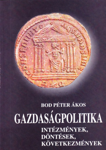 Bod P�ter �kos - Gazdas�gpolitika - Int�zm�nyek, d�nt�sek, k�vetkezm�nyek