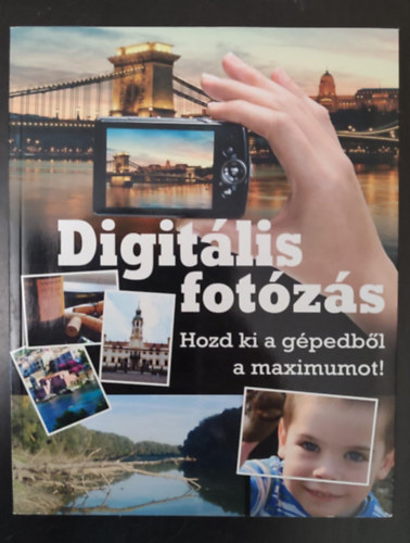 Gczi Zoltn, Sznt Gbor  Hegeds Sndor (szerk.), Majzik Zoltn (lektor) - Digitlis fotzs (Turisztikai s termszetfotzs / Milyen kamert vsroljak? / Kompakt gp minden alkalomra / Az elrhet r flprofi / Iskolapldk / Technikai leckk / Digitlis kamera s PC) - Egyedi termkfotval