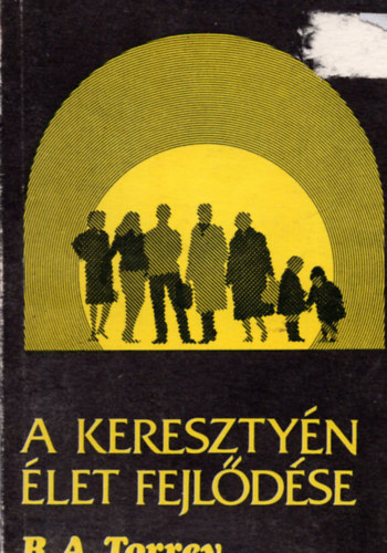 R. A. Torrey - A kereszty�n �let fejl�d�se