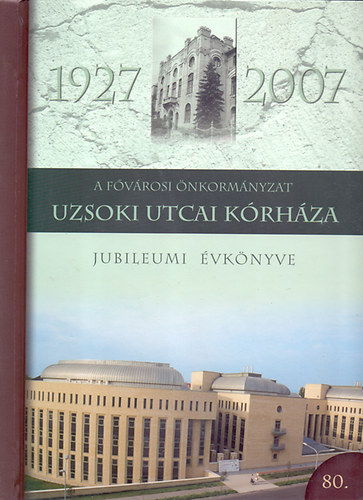Prof.Dr. Jakab Ferenc  (szerk.) - A Fvrosi nkormnyzat Uzsoki Utcai Krhza - Jubileumi vknyve 1927-2007