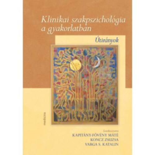 Koncz Zsuzsa, Dr. Kapitány-Fövény Máté S. Varga Katalin - Klinikai szakpszichológia a gyakorlatban - Útirányok
