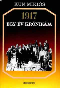 Kun Mikl�s - 1917 egy �v kr�nik�ja