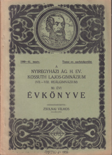 Zsolnai Vilmos  (szerk.) - A Nyregyhzi g. H. Ev. Kossuth Lajos Gimnzium (VII-VIII. o. relgimnzium) 80. vi vknyve (1940-41. tanv)