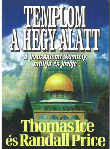 Randall Price Thomas Ice - Templom a hegy alatt (A jeruzslemi Szently mltja s jvje)