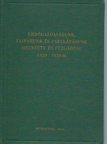 Halsz Aladr (szerk.) - Erdgazdasgunk, faiparunk s faelltsunk helyzete s fejldse 1920-1958-ig