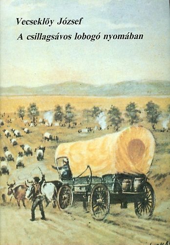 Vecseklőy József - A csillagsávos lobogó nyomában I.