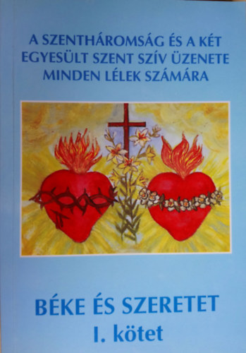 Bíró Mihályné Ilonka - A Szentháromság és a Két Egyesült Szent Szív üzenete minden lélek számára - I. kötet (Béke és szeretet)