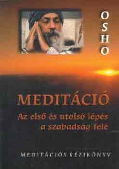 Szerz Osho Fordt Bors Katalin - Meditci   Az els s utols lps a szabadsg fel/Meditcis kziknyv  - 60 meditcis technikhoz