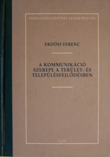Erd�si Ferenc - A kommunik�ci� szerepe a ter�let- �s telep�l�sfejl�d�sben - A kommunik�ci� (k�zleked�s-t�vk�zl�s) szerepe a ter�let- �s telep�l�sfejl�d�sben.