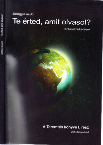 Szil�gyi L�szl� - Te �rted, amit olvasol?- Bibliai elm�lked�sek (A Teremt�s k�nyve I. r�sz)